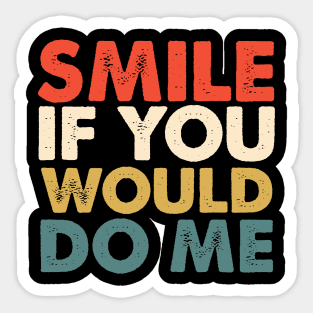 Smile  If You Would  Do Me Sticker